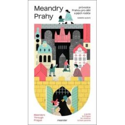 Meander Meandry Prahy: Průvodce Prahou pro děti a jejich rodiče