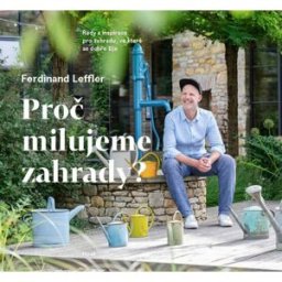 Host Proč milujeme zahrady?: Rady a inspirace pro zahradu, ve které se dobře žije