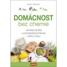 INFOA Domácnost bez chemie: Šetrné čištění, Uchovávání potravin, Péče o tělo