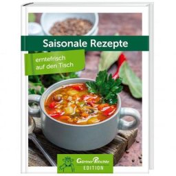 Saisonale Rezepte - erntefrisch auf den Tisch - Gärtner Pötschke Edition