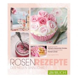 Rosenrezepte der neuen Sinnlichkeit