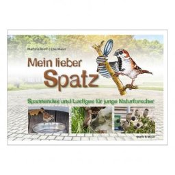 Mein lieber Spatz - Spannendes und Lustiges für junge Naturforscher