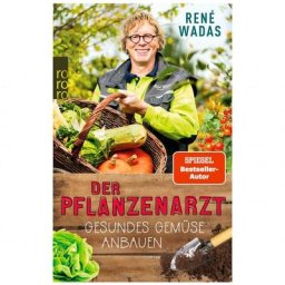 Der Pflanzenarzt: Gesundes Gemüse anbauen