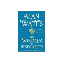 The Wisdom of Insecurity: A Message for an Age of Anxiety