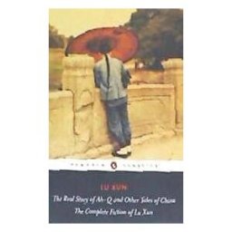 The Real Story of Ah-Q and Other Tales of China: The Complete Fiction of Lu Xun