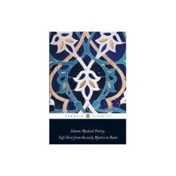 Islamic Mystical Poetry: Sufi Verse from the Early Mystics to Rumi