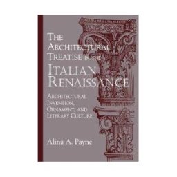 The Architectural Treatise in the Italian Renaissance: Architectural Invention, Ornament and Literary Culture
