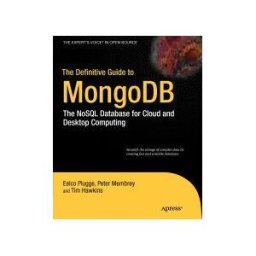 The Definitive Guide to Mongodb: The Nosql Database for Cloud and Desktop Computing
