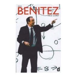 Rafa Benitez : The Authorised Biography by Paco Lloret