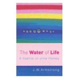 The Water of Life : A Treatise on Urine Therapy