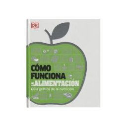 DK Cómo Funciona La Alimentación: Guía Gráfica De La Nutrición