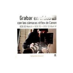 Ediciones Tutor, S.A. Grabar En Vídeo Hd Con Las Cámaras Réflex De Canon Eos 5d Mark Ii-eos 7d-eos 1d Mark Iv