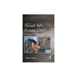 ROUTLEDGE CHAPMAN HALL Street Art, Public City: Law, Crime And The Urban Imagination