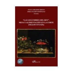 Editorial Dykinson, S.L. Las Legumbres Del Rey. Mesa Y Alimentación En La Corte (siglos Xvi-xix)