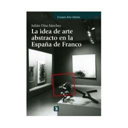 Ediciones Cátedra La Idea De Arte Abstracto En La España De Franco