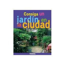 Tikal Ediciones Jardinería Y Plantas. Consiga Un Jardín En La Ciudad