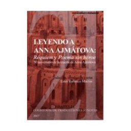 Ediciones Universidad de Valladolid Leyendo A Anna Ajmátova: Réquiem Y Poema Sin Héroe