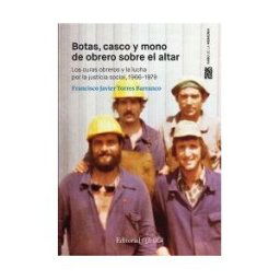 Servicio de Publicaciones de la Universidad de Cádiz Botas Casco Y Mono De Obrero Ante El Altar. Los Curas Obreros Y La Lucha Por La Justicia Social, 1966-1979