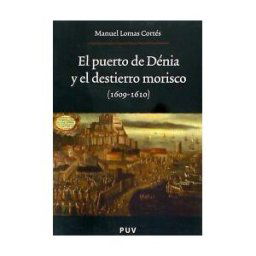 Publicacions de la Universitat de Valncia El Puerto De Dénia Y El Destierro Morisco (1609-1610)
