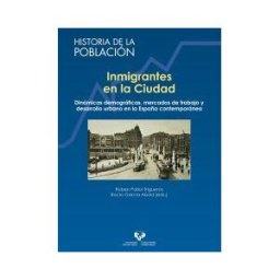 Universidad del País Vasco. Servicio Editorial=Euskal Herriko Inmigrantes En La Ciudad. Dinámicas Demográficas, Mercados De Trabajo Y Desarrollo Urbano En La España Contemporánea