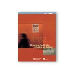 Generalitat de Catalunya 16 Anys De Lluita Contra El Tabac A Catalunya (1982-1998). 16 Years Against Smoking In Catalonia (1982-1998)