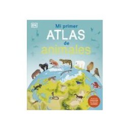 DORLING KINDERSLEY (DK) Mi Primer Atlas De Animales