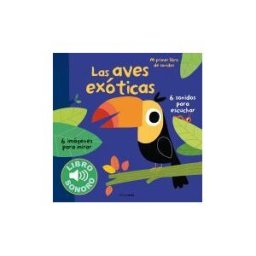 Editorial Planeta, S.A. Las Aves Exóticas. Mi Primer Libro De Sonidos