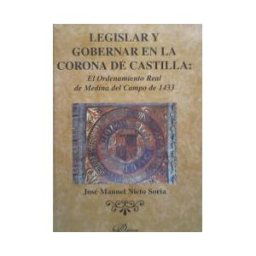 Editorial Dykinson, S.L. Legislar Y Gobernar En La Corona De Castilla: El Ordenamiento Real De Medina Del Campo De 1433.