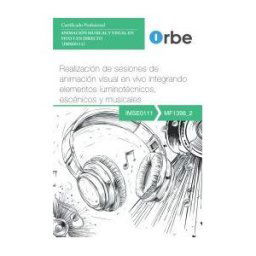 Editorial CEP Mf1398_2: Realización De Sesiones De Animación Visual En Vivo Integrando Elementos Luminotécnicos, Escénicos Y Musicales