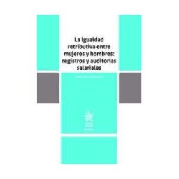 Editorial Tirant Lo Blanch La Igualdad Retributiva Entre Mujeres Y Hombres: Registros Y Auditorías Salariales