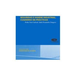 Publicacions Universitat Alacant Seguridad E Higiene Industrial. Cuaderno De Prácticas