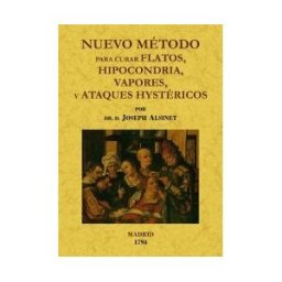 MAXTOR S Nuevo Método Para Curar Flatos, Hypocondrias, Vapores Y Ataques Hystéricos De Las Mugeres De Todos Estados