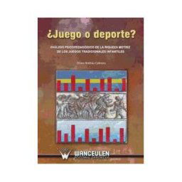 Wanceulen Editorial S.L. juego O Deporte? Análisis Psicopedagógico De La Riqueza Motriz De Los Juegos Tradicionales