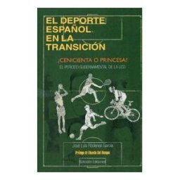 Bohodón Ediciones S.L. El Deporte Español En La Transición: cenicienta O Princesa? El Periodo Gubernamental De La Ucd (1977-1982)
