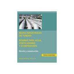 Editorial Reverté Redes Industriales De Tuberías. Bombas De Agua, Ventiladores Y Compresores: Diseño Y Construcción