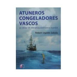 Ediciones Beta III Milenio, S.L. Atuneros Congeladores Vascos : Un Sector De Relevancia Económica Mundial