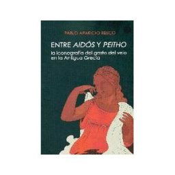 JAS Arqueología Editorial Entre Aidós Y Peitho. La Iconografía Del Gesto Del Velo En La Antigua Grecia