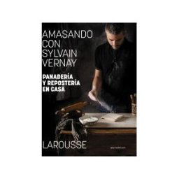 Larousse Amasando Con Sylvain Vernay. Panadería Y Repostería En Casa