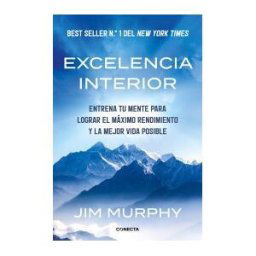 CONECTA Excelencia Interior: Entrena Tu Mente Para Lograr El Máximo Rendimiento Y Una Mejor Vida