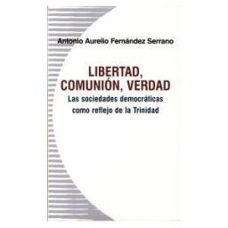 Secretariado Trinitario Libertad, Comunión, Verdad : Las Sociedades Democráticas Como Reflejo De La Trinidad