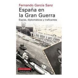 Galaxia Gutenberg, S.L. España En La Gran Guerra: Espías, Diplomáticos Y Traficantes