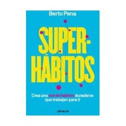 CONECTA Superhábitos: Construye Una Red De Hábitos Duraderos Que Trabajen Para Ti