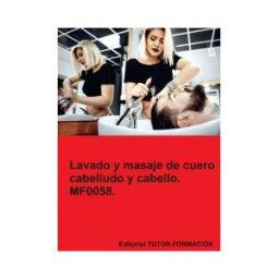 EDITORIAL TUTOR FORMACIóN Lavado Y Masaje De Cuero Cabelludo Y Cabello. Mf0058.