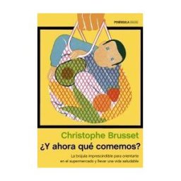 Ediciones Península Y Ahora qué Comemos?: La Brújula Imprescindible Para Orientarte En El Supermercado Y Llevar Una Alimentación Saludable