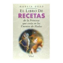 Vital Alimentación, Salud y Vida Natural El Libro De Recetas De La Princesa Que Creía En Los Cuentos De Hadas