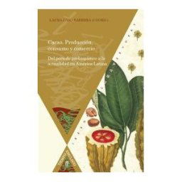 Iberoamericana Editorial Vervuert, S.L. Cacao. Producción, Consumo Y Comercio. Del Período Prehispánico A La Actualidad En América Latina