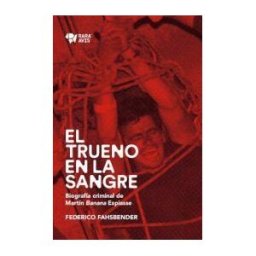 Rara Avis El Trueno En La Sangre: Biografía Criminal De Martín "banana .