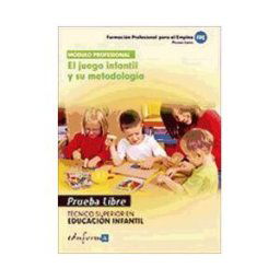 Editorial MAD El Juego Infantil Y Su Metodología. Técnico Superior En Educación Infantil. Formación Profesional Para El Empleo. Pruebas