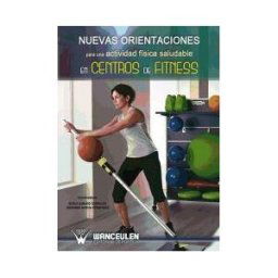 Wanceulen Editorial S.L. Nuevas Orientaciones Para Una Actividad Física Saludable En Centros De Fitness