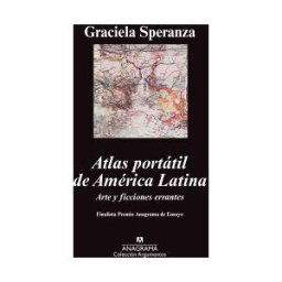 Editorial Anagrama S.A. Atlas Portátil De América Latina. Arte Y Ficciones Errantes